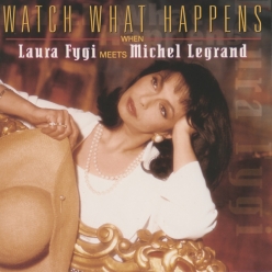 Laura Fygi - Watch What Happens - When Laura Fygi Meets Michel Legrand